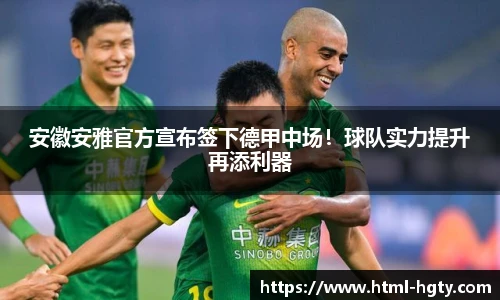安徽安雅官方宣布签下德甲中场！球队实力提升再添利器