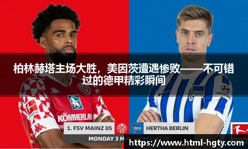 柏林赫塔主场大胜，美因茨遭遇惨败——不可错过的德甲精彩瞬间