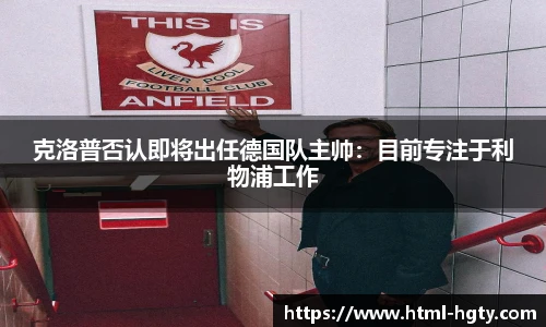 克洛普否认即将出任德国队主帅：目前专注于利物浦工作