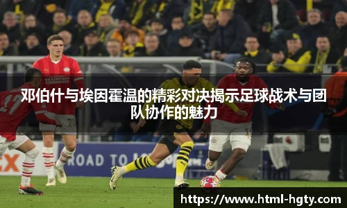 邓伯什与埃因霍温的精彩对决揭示足球战术与团队协作的魅力