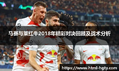 马赛与莱红牛2018年精彩对决回顾及战术分析