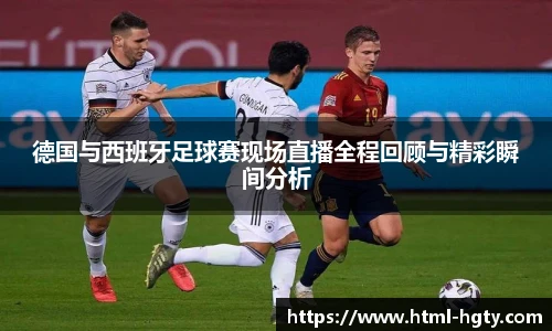 德国与西班牙足球赛现场直播全程回顾与精彩瞬间分析