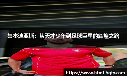 鲁本迪亚斯：从天才少年到足球巨星的辉煌之路