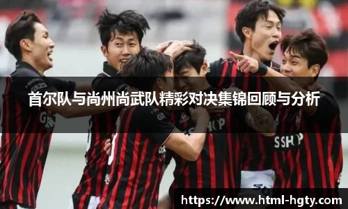 首尔队与尚州尚武队精彩对决集锦回顾与分析