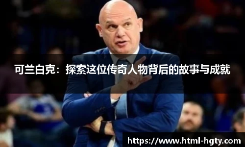 可兰白克：探索这位传奇人物背后的故事与成就