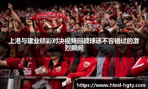 上港与建业精彩对决视频回顾球迷不容错过的激烈瞬间